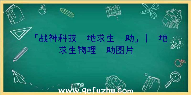 「战神科技绝地求生辅助」|绝地求生物理辅助图片